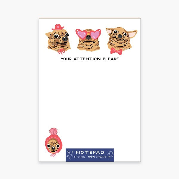 blank notepad. silly illustrations of big-eyed chihuahuas on the top and on the bottom left side of the page. the dogs wear pink accessories like a cowboy hat, a tuque, sunglasses, or a bowtie. top text reads "your attention please"