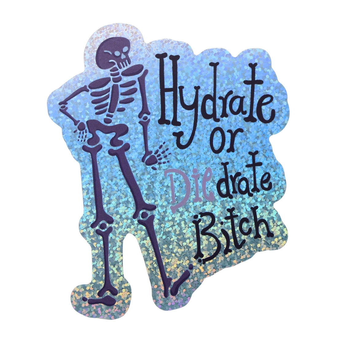 Glittery sticker with an illustration of a purple skeleton and the text 'Hydrate or Diedrate Bitch' on a white background.