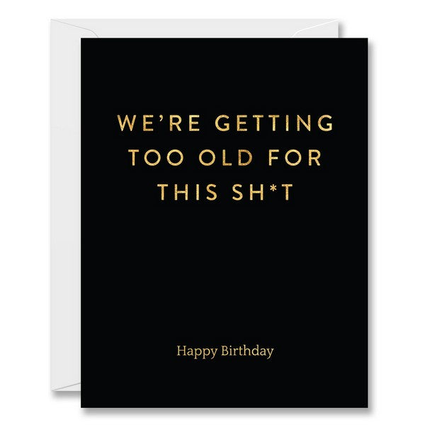 We're Getting Too Old Birthday Card