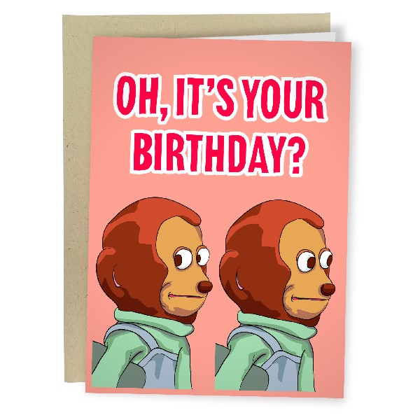 pink birthday card with the meme of the monkey looking awkwardly one way and then the other. top text reads "oh, it's your birthday?"